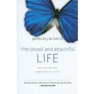 The Good and Beautiful Life by Smith, James Bryan, 9780830835324
