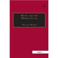 Music and the Middle Class: The Social Structure of Concert Life in London, Paris and Vienna between 1830 and 1848 by Weber,William, 9781138275324