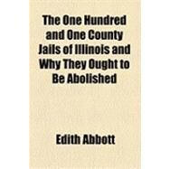 The One Hundred and One County Jails of Illinois and Why They Ought to Be Abolished by Abbott, Edith, 9781154495324