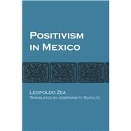Positivism in Mexico by Zea, Leopoldo; Schulte, Josephine H., 9781477305324