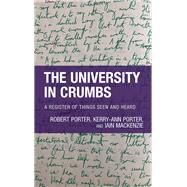 The University in Crumbs A Register of Things Seen and Heard by Porter, Robert; Porter, Kerry-Ann; MacKenzie, Iain, 9781538165324