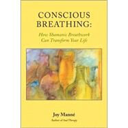 Conscious Breathing How Shamanic Breathwork Can Transform Your Life by Manne, Joy, 9781556435324
