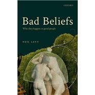 Bad Beliefs Why They Happen to Good People by Levy, Neil, 9780192895325