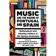 Music and the Making of Portugal and Spain by Matthew Machin-Autenrieth; Salwa el-Shawan Castelo-Branco; Samuel Llano, 9780252045325