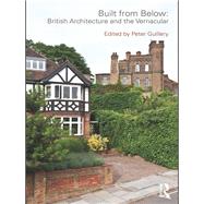 Built from Below: British Architecture and the Vernacular by Guillery; Peter, 9780415565325