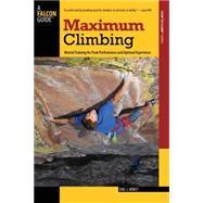 Maximum Climbing : Mental Training for Peak Performance and Optimal Experience by Horst, Eric J., 9780762755325
