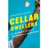 Cellar Dwellers The Worst Teams in Baseball History by Weeks, Jonathan, 9780810885325