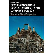 Secularization, Social Order, and World History by Kevin N. Flatt, 9781041075325