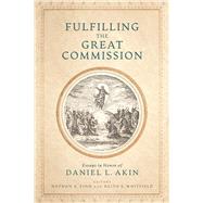 Fulfilling the Great Commission Essays in Honor of Daniel L. Akin by Finn, Nathan A.; Whitfield, Keith S., 9781087785325