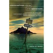 Conversations on the Edge of the Apocalypse Contemplating the Future with Noam Chomsky, George Carlin, Deepak Chopra, Rupert Sheldrake, and Others by Brown, David Jay, 9781403965325