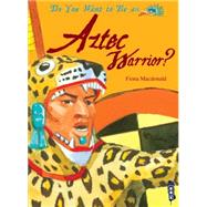 Do You Want to Be an Aztec Warrior? by MacDonald, Fiona; Antram, Dave; Bergin, Mark, 9781909645325