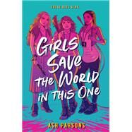 Girls Save the World in This One by Parsons, Ash, 9780525515326