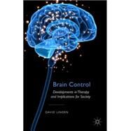 Brain Control Developments in Therapy and Implications for Society by Linden, David, 9781137335326
