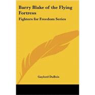 Barry Blake of the Flying Fortress: Fighters for Freedom Series by DuBois, Gaylord, 9781417985326