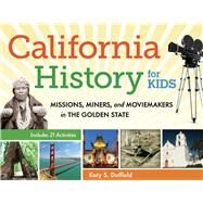 California History for Kids Missions, Miners, and Moviemakers in the Golden State, Includes 21 Activities by Duffield, Katy S., 9781569765326