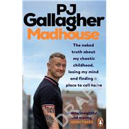 Madhouse The naked truth about my chaotic childhood, losing my mind and finding a place to call home by Gallagher, PJ, 9780241995327