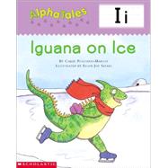 AlphaTales (Letter I: Iguana on Ice) A Series of 26 Irresistible Animal Storybooks That Build Phonemic Awareness & Teach Each letter of the Alphabet by Pugliano-Martin, Carol, 9780439165327