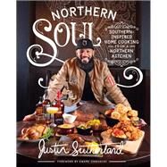 Northern Soul Southern-Inspired Home Cooking from a Northern Kitchen by Sutherland, Justin; Onwuachi, Kwame, 9780760375327