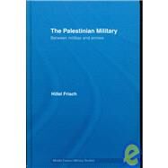 The Palestinian Military: Between Militias and Armies by Frisch; Hillel, 9780415395328