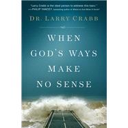 When God's Ways Make No Sense by Crabb, Lawrence J., 9780801015328