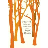 Wildwood A Journey Through Trees by Deakin, Roger, 9781416595328
