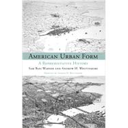 American Urban Form by Warner, Sam Bass; Whittemore, Andrew; Whittemore, Andrew, 9780262525329