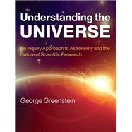 Understanding the Universe: An Inquiry Approach to Astronomy and the Nature of Scientific Research by George Greenstein, 9780521145329