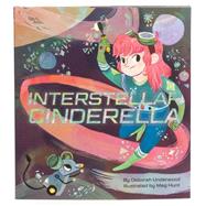 Interstellar Cinderella by Underwood, Deborah; Hunt, Meg, 9781452125329