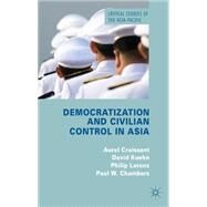 Democratization and Civilian Control in Asia by Croissant, Aurel; Kuehn, David; Lorenz, Philip; Chambers, Paul W., 9780230285330