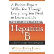 The First Year: Hepatitis B An Essential Guide for the Newly Diagnosed by Green, William Finley; Conjeevaram, Hari, 9781569245330