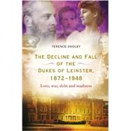 The Decline and Fall of the Dukes of Leinster, 1872-1948 Love, war, debt and madness by Dooley, Terence, 9781846825330