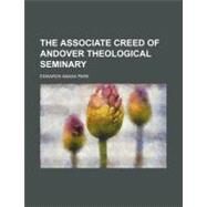 The Associate Creed of Andover Theological Seminary by Park, Edwards Amasa, 9780217885331