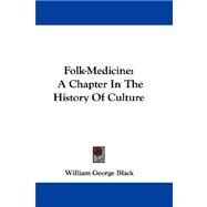 Folk-Medicine : A Chapter in the History of Culture by Black, William George, 9780548305331