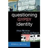 Questioning Gypsy Identity Ethnic Narratives in Britain and America by Belton, Brian A., 9780759105331