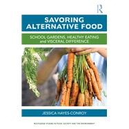 Savoring Alternative Food: School gardens, healthy eating and visceral difference by Hayes-Conroy; Jessica, 9780815395331