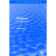 Revival: Militarism (2001): Rule without Law by Carlton,Eric, 9781138725331