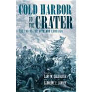 Cold Harbor to the Crater by Gallagher, Gary W.; Janney, Caroline E., 9781469625331
