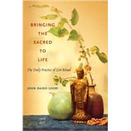 Bringing the Sacred to Life The Daily Practice of Zen Ritual by LOORI, JOHN DAIDO, 9781590305331