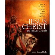 Jesus Christ and the Last Crusade by Shane, James, 9781591605331