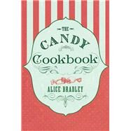 The Candy Cookbook Vintage Recipes for Traditional Sweets and Treats by Bradley, Alice, 9781843915331