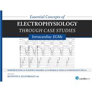 Essential Concepts of Electrophysiology Through Case Studies: Intracardiac EGMs by Ellenbogen, Kenneth A., M.D., 9781935395331