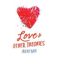 Love & Other Theories by Bass, Alexis, 9780062275332