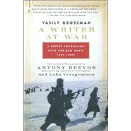 A Writer at War A Soviet Journalist with the Red Army, 1941-1945 by GROSSMAN, VASILY, 9780307275332