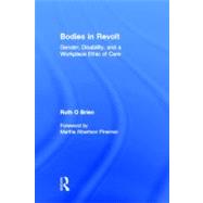 Bodies in Revolt: Gender, Disability, and a Workplace Ethic of Care by O'Brien; Ruth, 9780415945332
