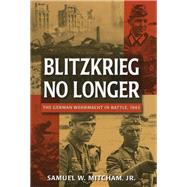 Blitzkrieg No Longer The German Wehrmacht in Battle, 1943 by Mitcham, Samuel W., Jr., 9780811705332