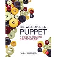 The Well-Dressed Puppet: A Guide to Creating Puppet Costumes by Lambeth; Cheralyn, 9781138025332