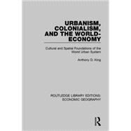 Urbanism, Colonialism, and the World-Economy (Routledge Library Editions: Economic Geography) by King; Anthony D., 9781138885332