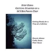 Step Zero: Getting Started on a Scuba Photo Trip by Swan, Peter; Swan, Cathy; Adams, Dennis, 9781435715332
