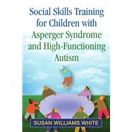 Social Skills Training for Children With Asperger Syndrome and High-functioning Autism by White, Susan Williams, 9781462515332