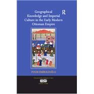 Geographical Knowledge and Imperial Culture in the Early Modern Ottoman Empire by Emiralioglu,Pinar, 9781472415332